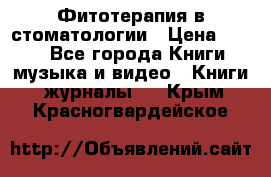 Фитотерапия в стоматологии › Цена ­ 479 - Все города Книги, музыка и видео » Книги, журналы   . Крым,Красногвардейское